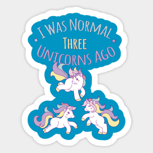 I Was Normal Three Unicorns Ago T-Shirt Funny Unicorn Shirt Sticker